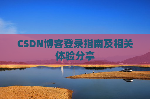 CSDN博客登录指南及相关体验分享